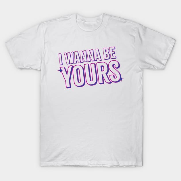 i wanna be yours T-Shirt by aytchim